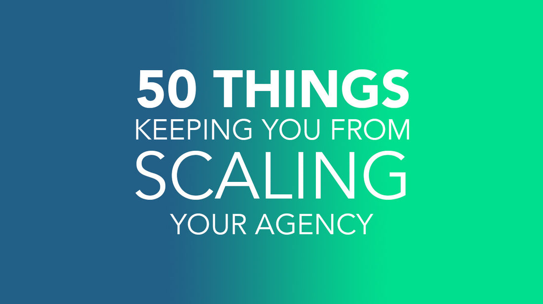 50 Things Keeping You From Scaling Your Agency