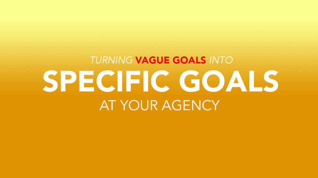 Turning Vague Goals into Specific Goals at Your Agency